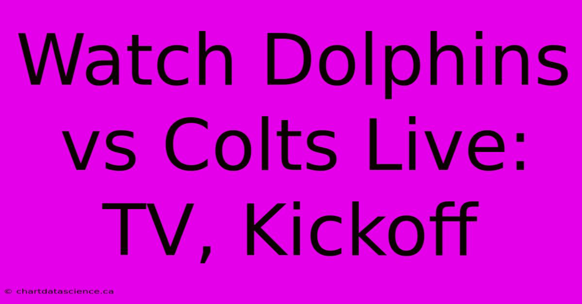 Watch Dolphins Vs Colts Live: TV, Kickoff