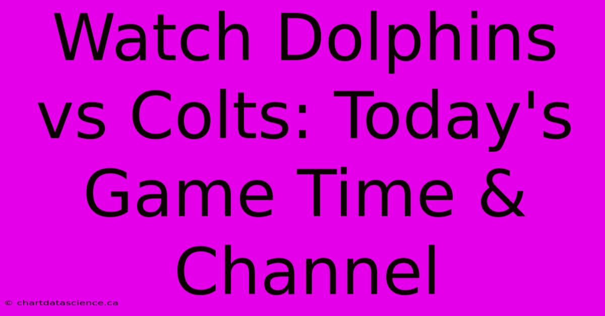 Watch Dolphins Vs Colts: Today's Game Time & Channel