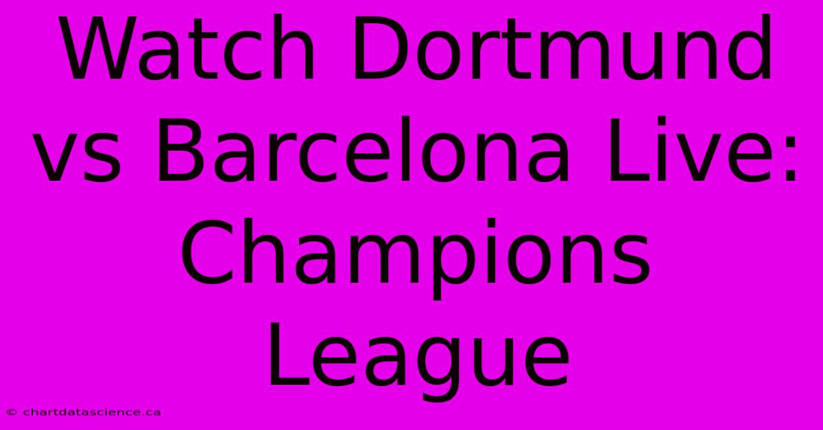 Watch Dortmund Vs Barcelona Live: Champions League