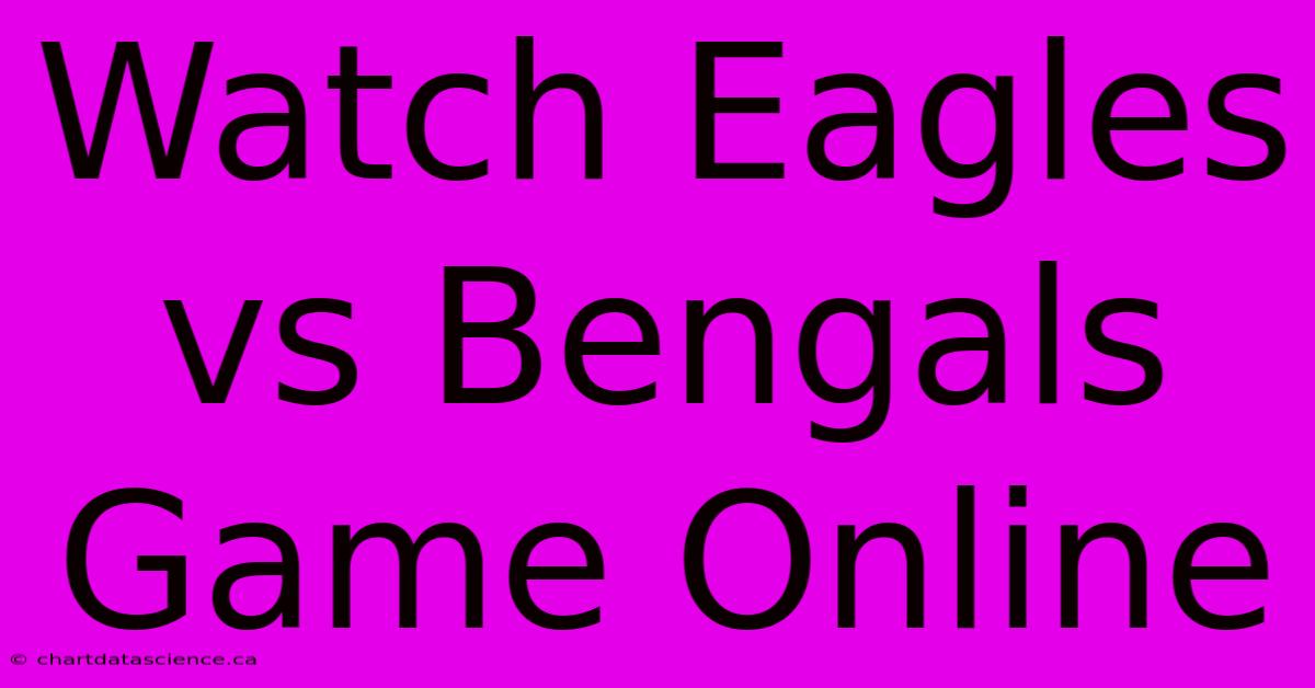 Watch Eagles Vs Bengals Game Online