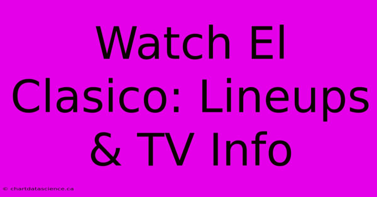 Watch El Clasico: Lineups & TV Info