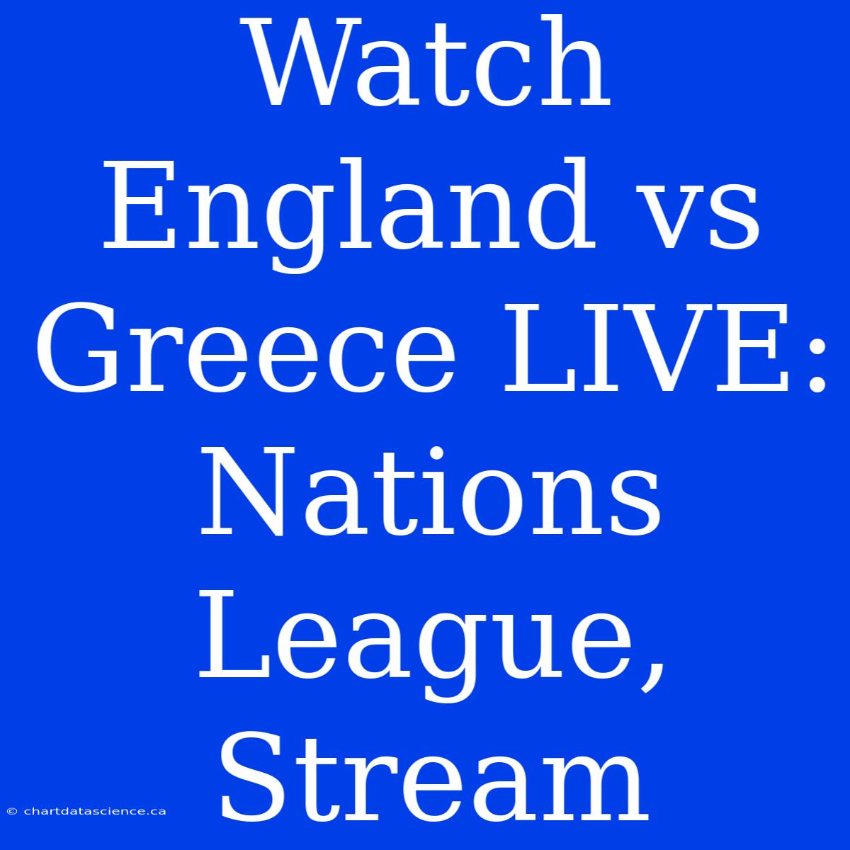 Watch England Vs Greece LIVE: Nations League, Stream