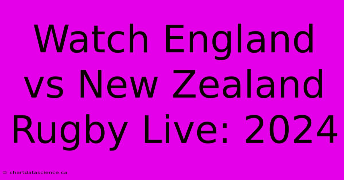 Watch England Vs New Zealand Rugby Live: 2024