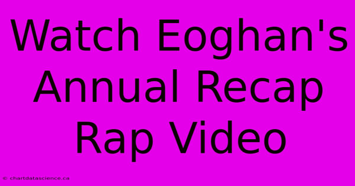 Watch Eoghan's Annual Recap Rap Video