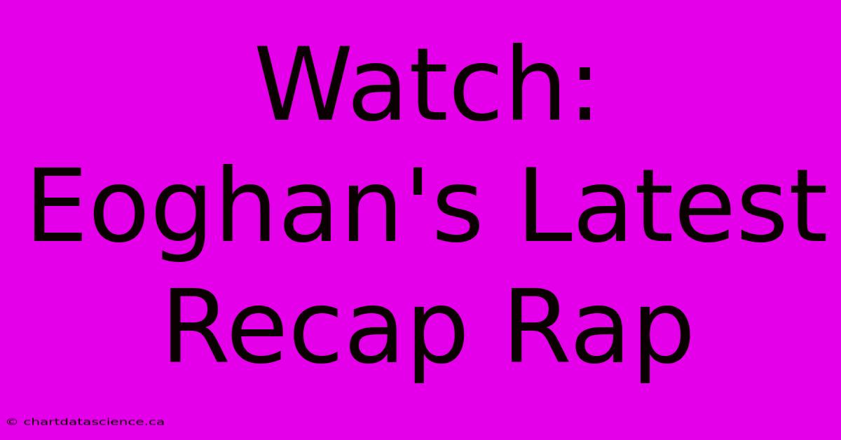 Watch: Eoghan's Latest Recap Rap