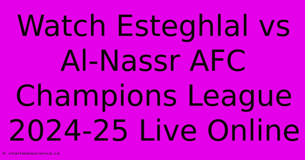 Watch Esteghlal Vs Al-Nassr AFC Champions League 2024-25 Live Online