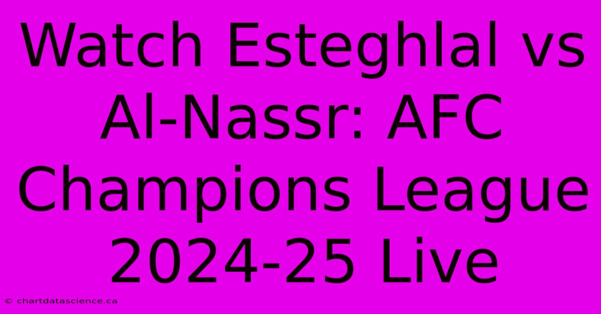 Watch Esteghlal Vs Al-Nassr: AFC Champions League 2024-25 Live