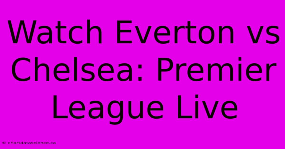 Watch Everton Vs Chelsea: Premier League Live