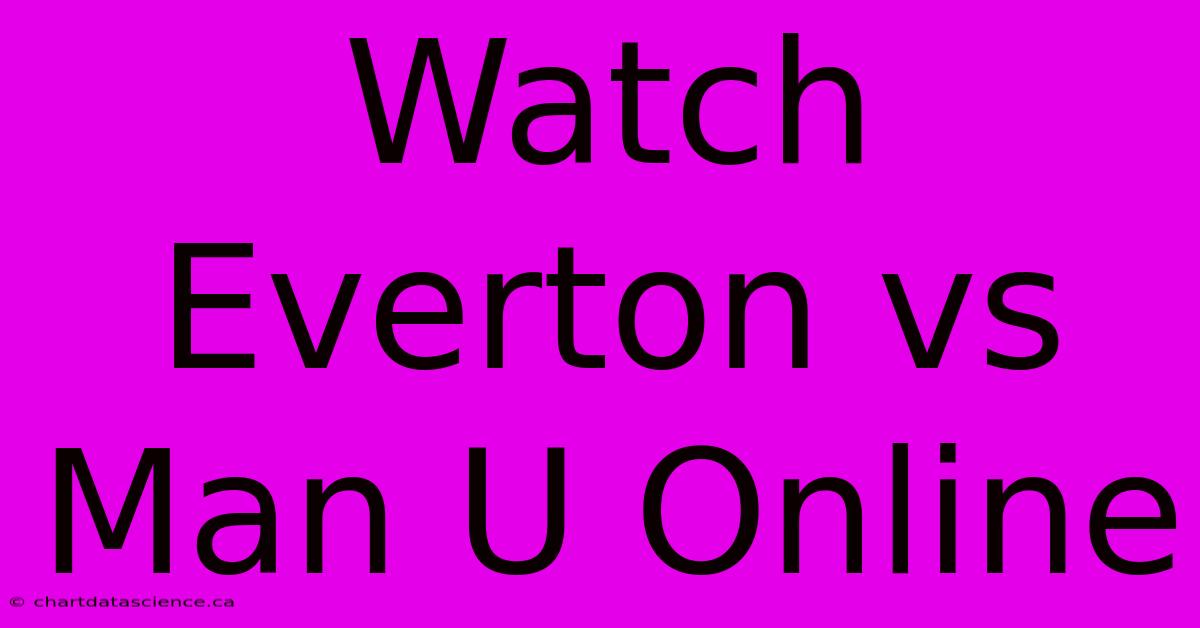 Watch Everton Vs Man U Online