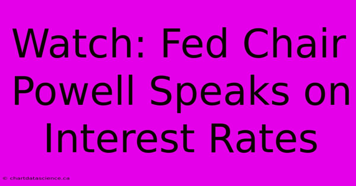 Watch: Fed Chair Powell Speaks On Interest Rates