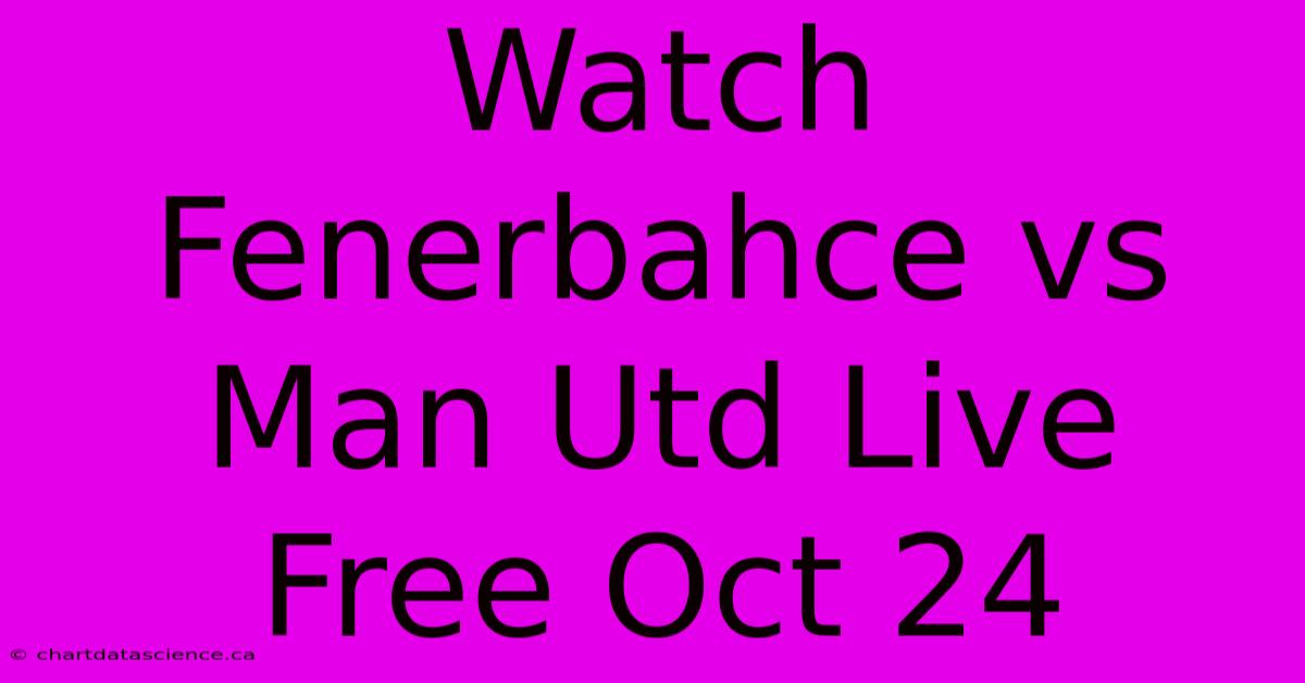 Watch Fenerbahce Vs Man Utd Live Free Oct 24