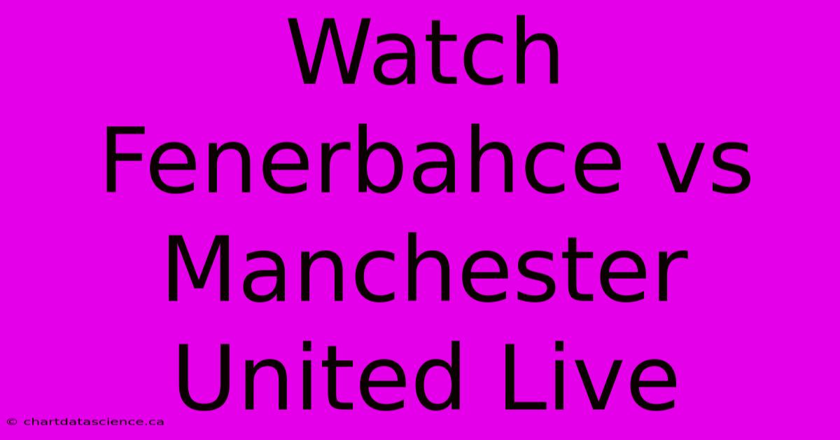 Watch Fenerbahce Vs Manchester United Live