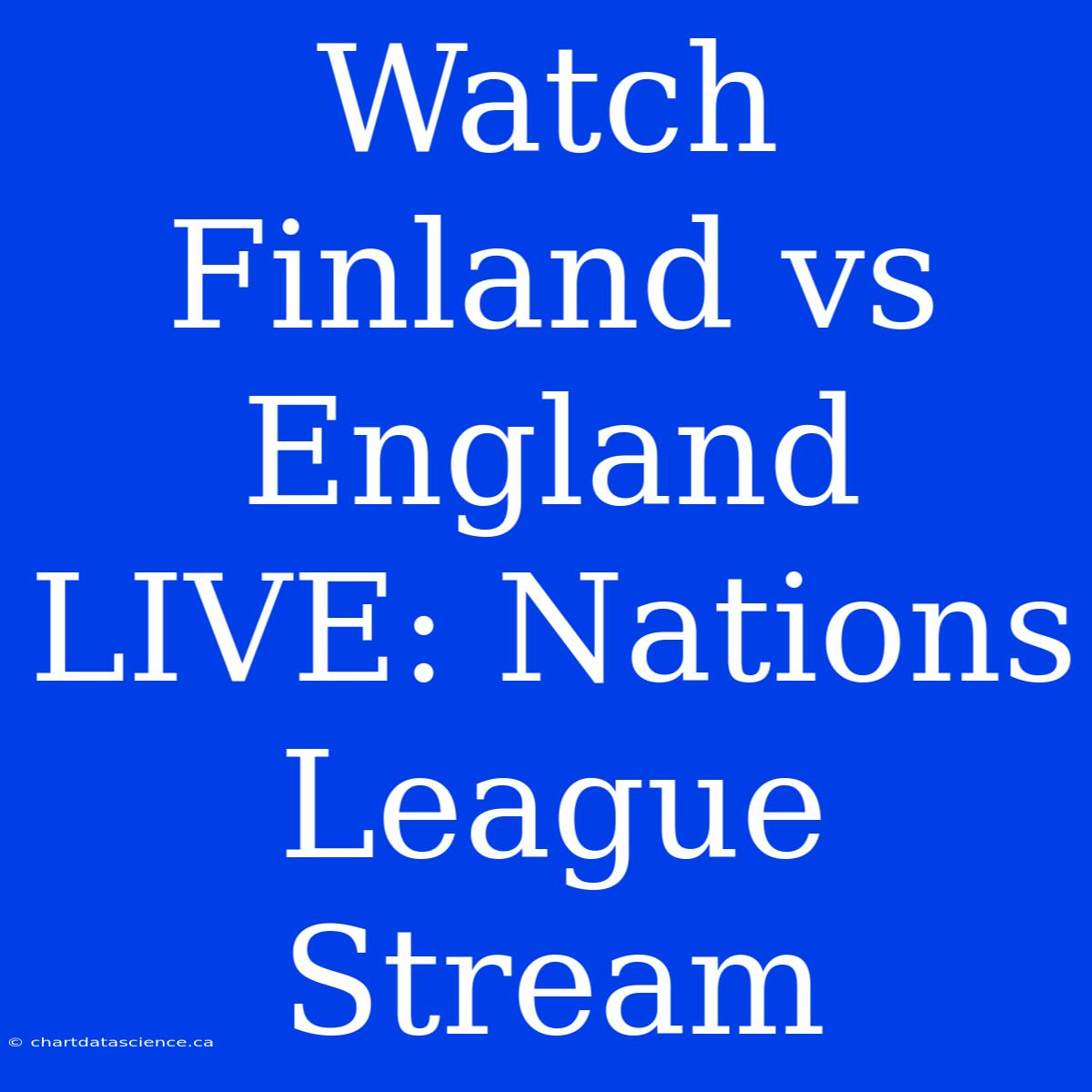 Watch Finland Vs England LIVE: Nations League Stream