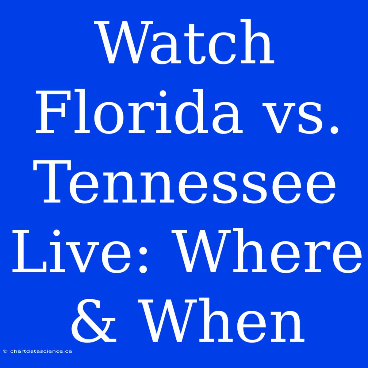 Watch Florida Vs. Tennessee Live: Where & When