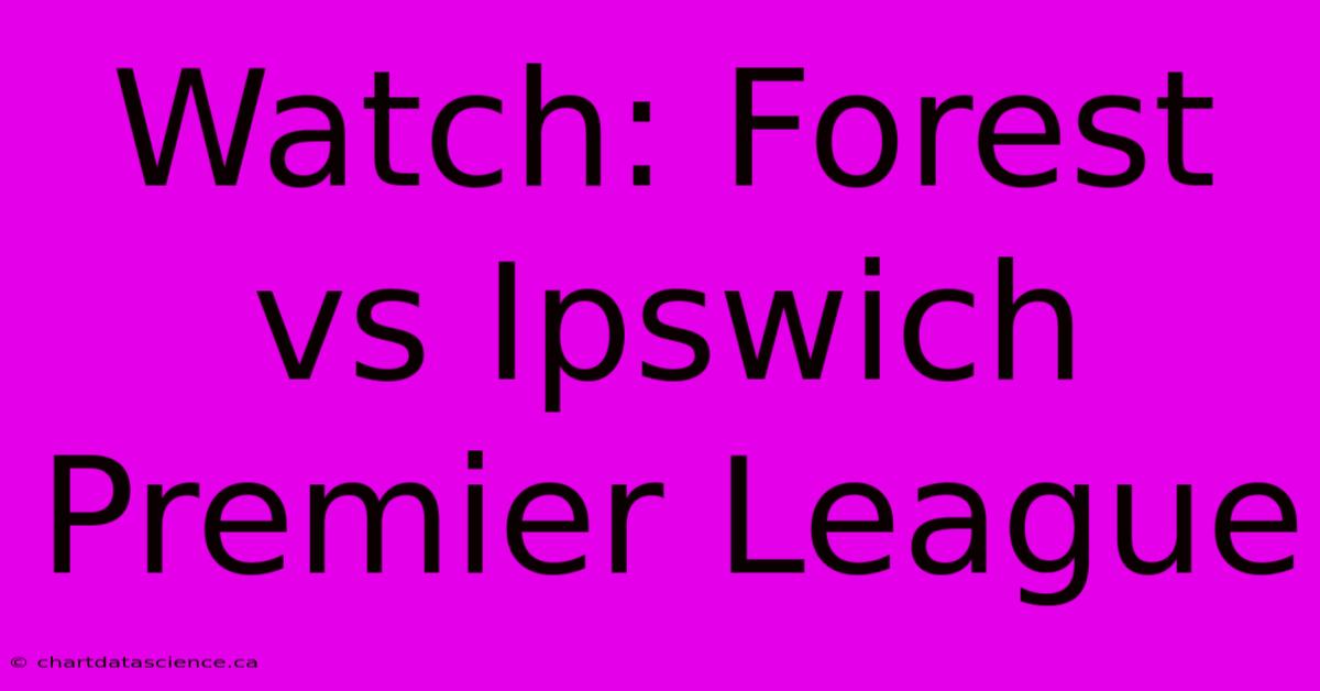 Watch: Forest Vs Ipswich Premier League