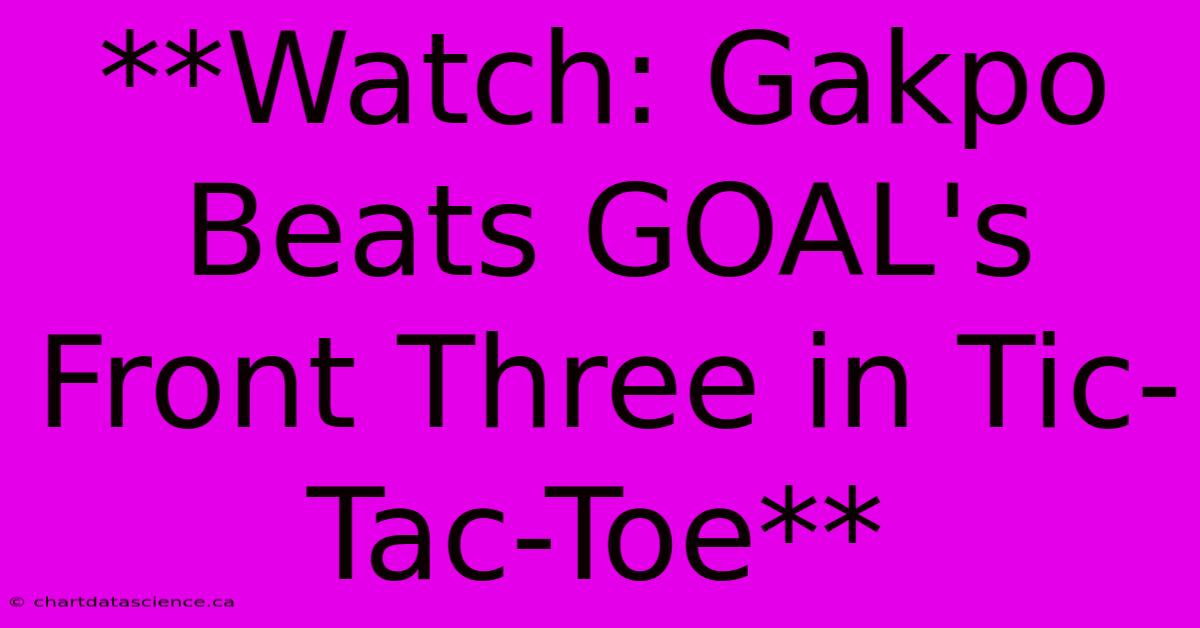 **Watch: Gakpo Beats GOAL's Front Three In Tic-Tac-Toe**