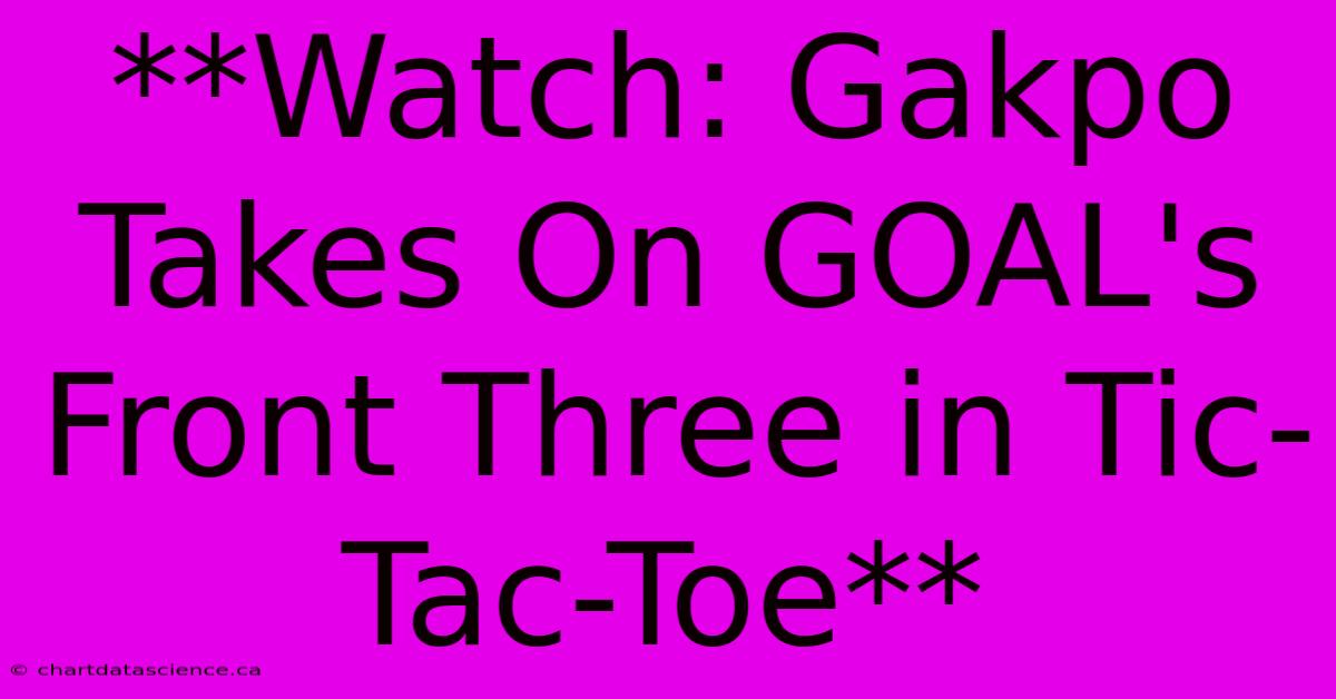 **Watch: Gakpo Takes On GOAL's Front Three In Tic-Tac-Toe**