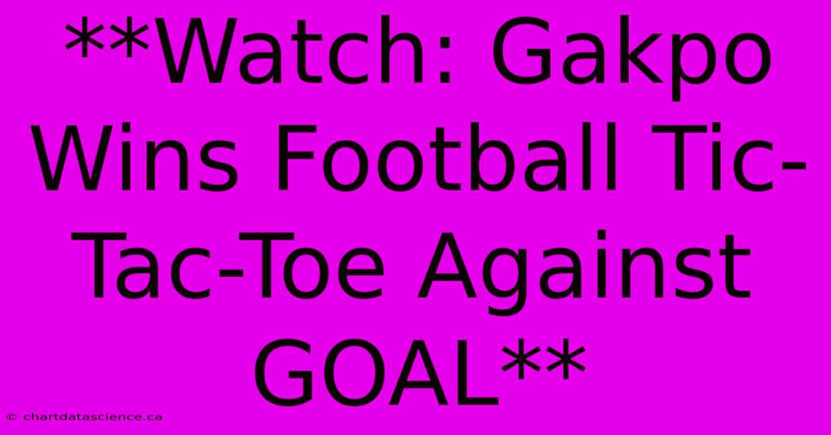 **Watch: Gakpo Wins Football Tic-Tac-Toe Against GOAL**