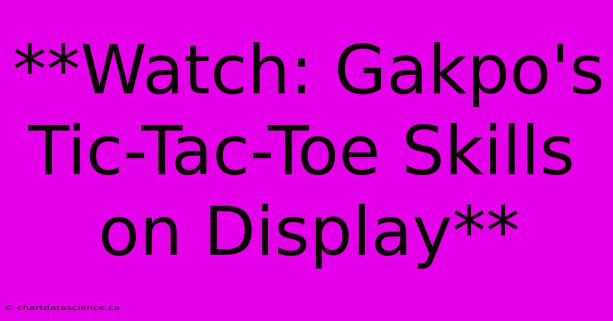 **Watch: Gakpo's Tic-Tac-Toe Skills On Display**