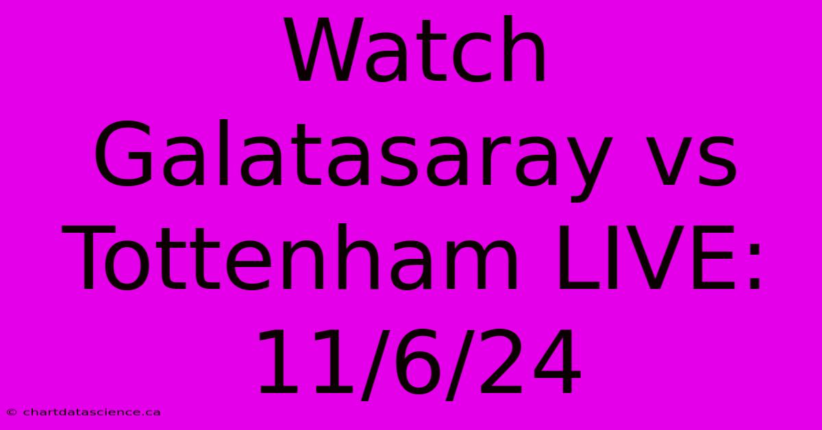 Watch Galatasaray Vs Tottenham LIVE: 11/6/24