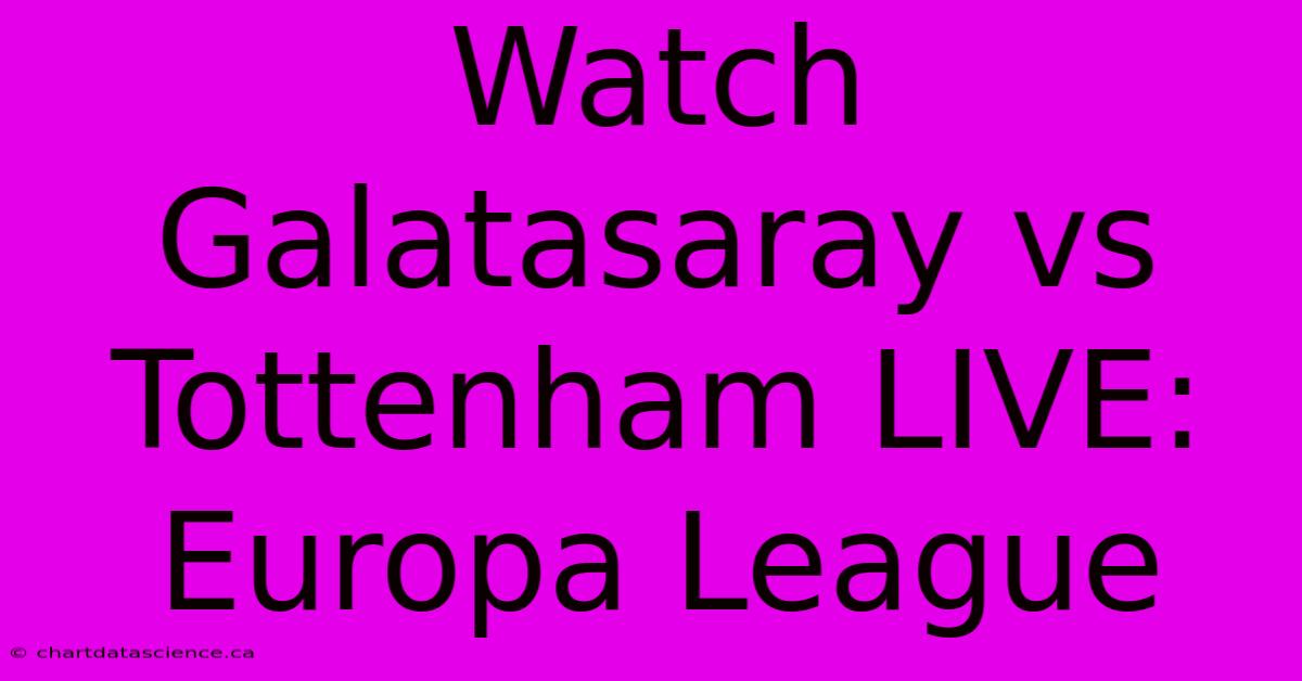 Watch Galatasaray Vs Tottenham LIVE: Europa League