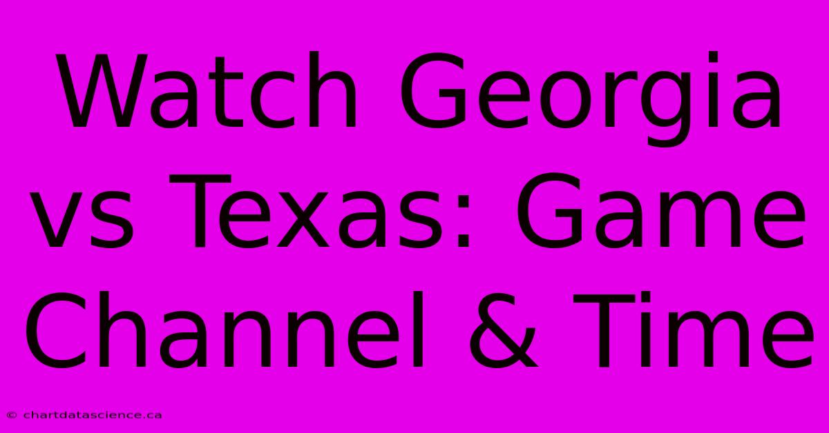 Watch Georgia Vs Texas: Game Channel & Time