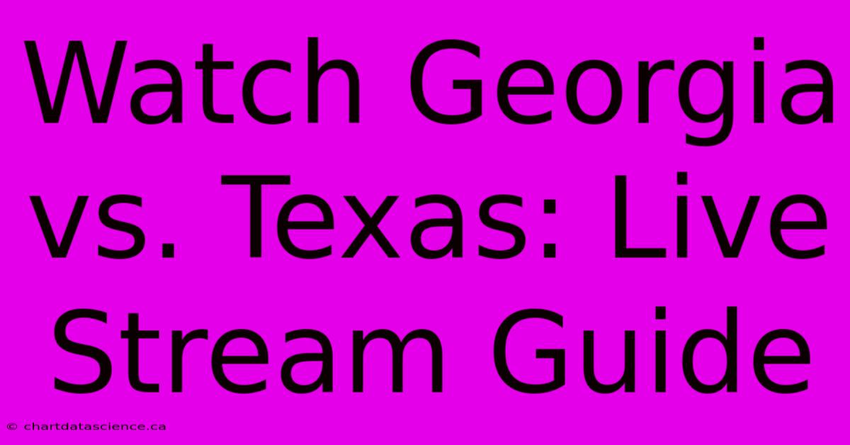 Watch Georgia Vs. Texas: Live Stream Guide