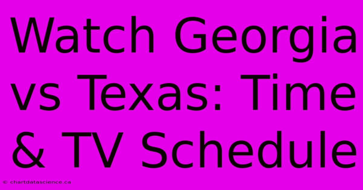 Watch Georgia Vs Texas: Time & TV Schedule