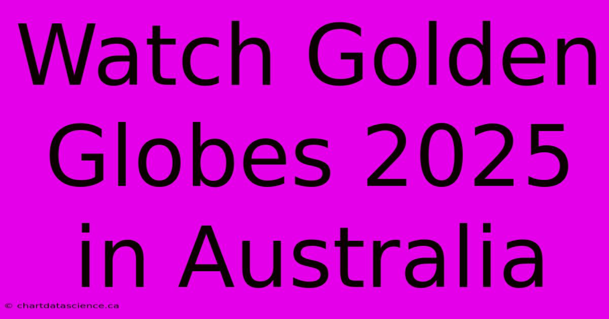 Watch Golden Globes 2025 In Australia