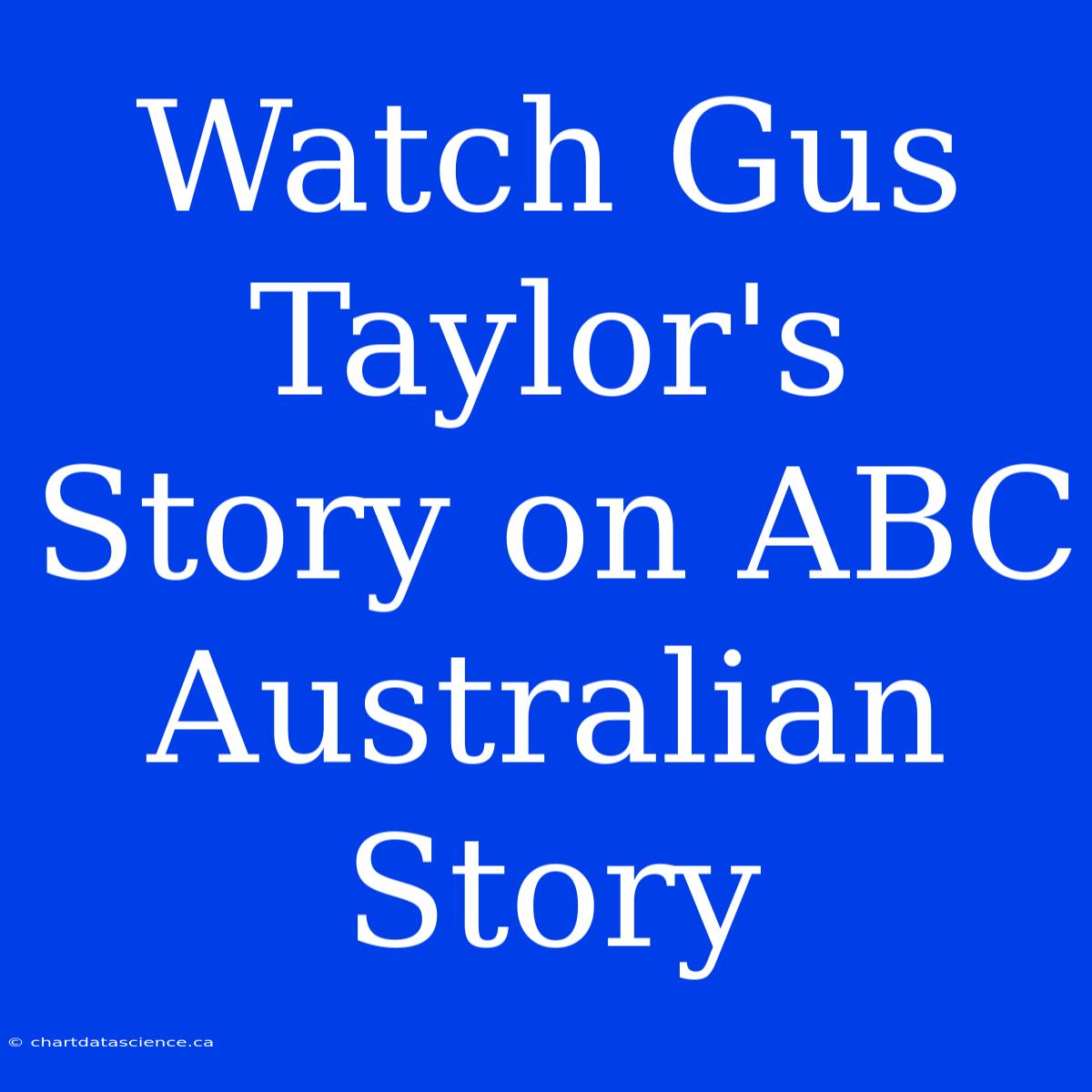 Watch Gus Taylor's Story On ABC Australian Story