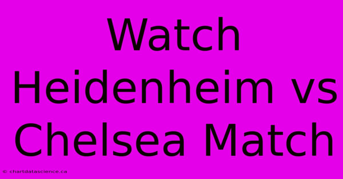 Watch Heidenheim Vs Chelsea Match