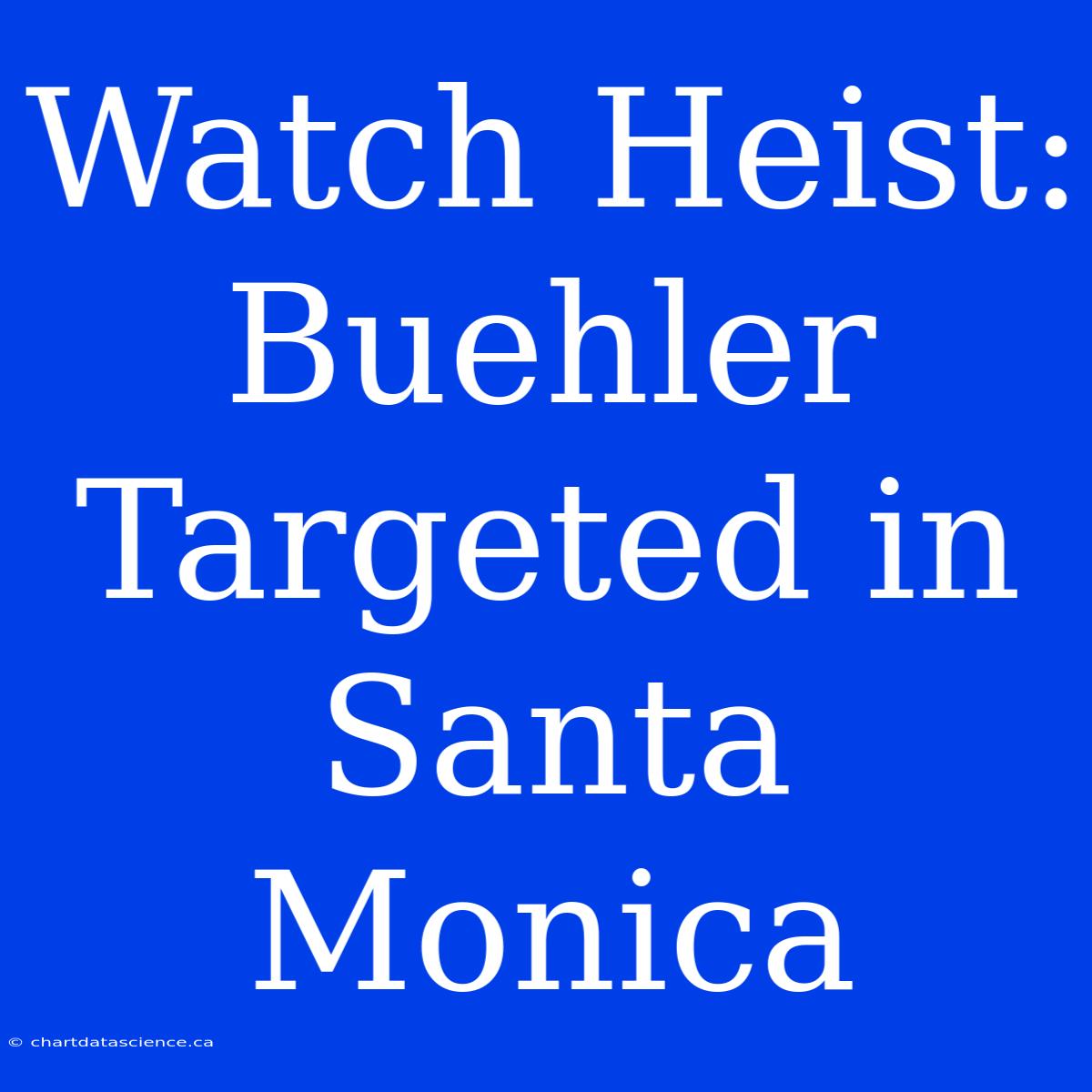 Watch Heist: Buehler Targeted In Santa Monica