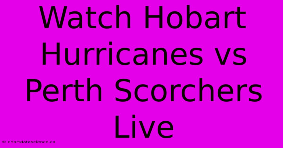 Watch Hobart Hurricanes Vs Perth Scorchers Live