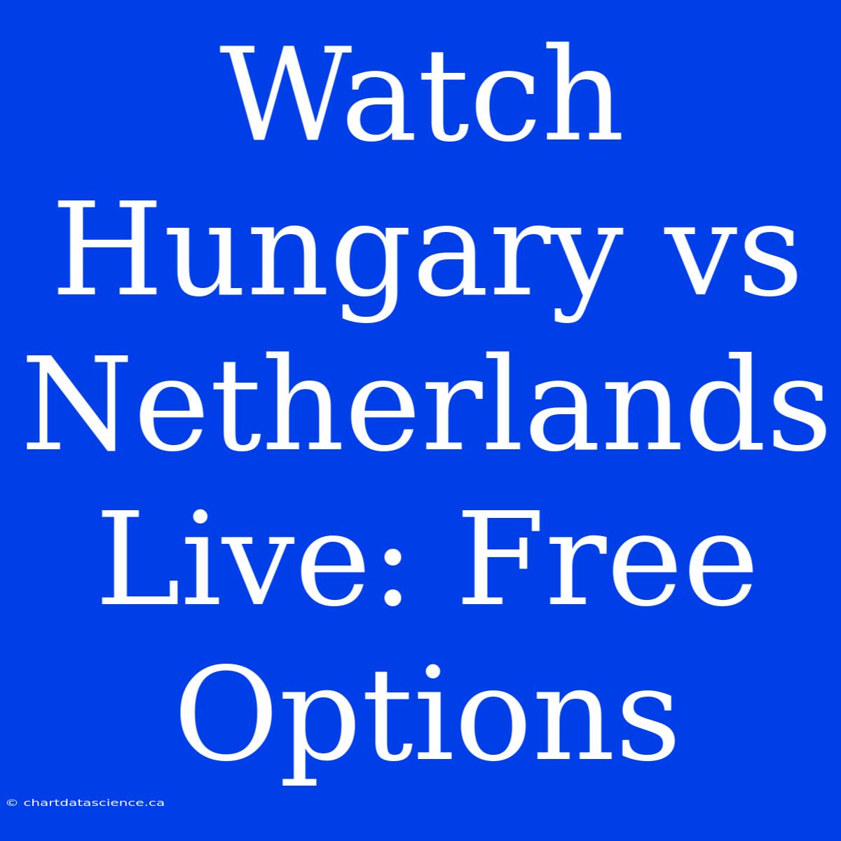 Watch Hungary Vs Netherlands Live: Free Options