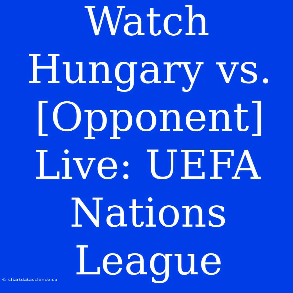 Watch Hungary Vs. [Opponent] Live: UEFA Nations League