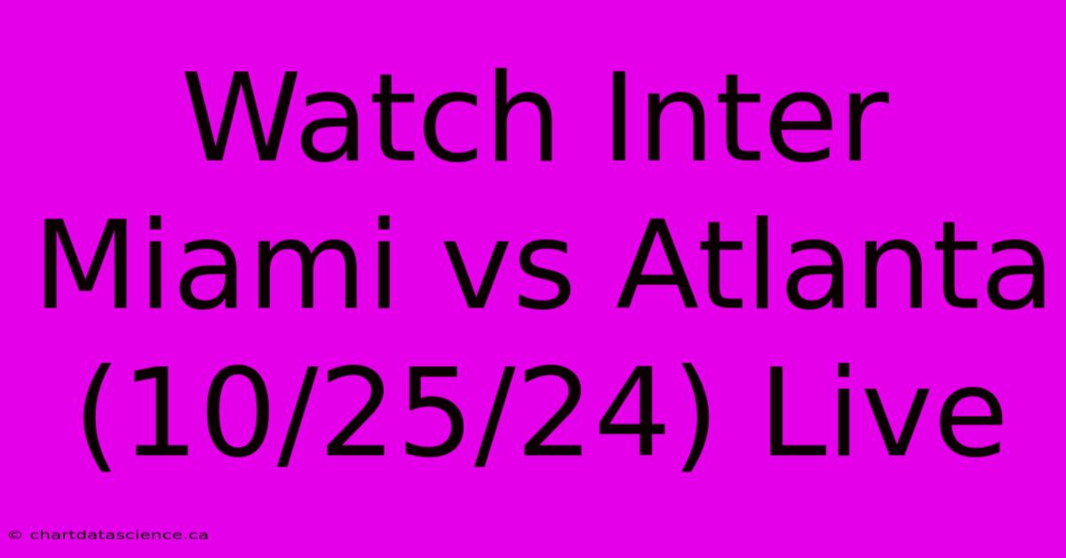 Watch Inter Miami Vs Atlanta (10/25/24) Live