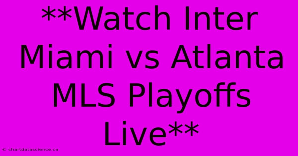 **Watch Inter Miami Vs Atlanta MLS Playoffs Live** 