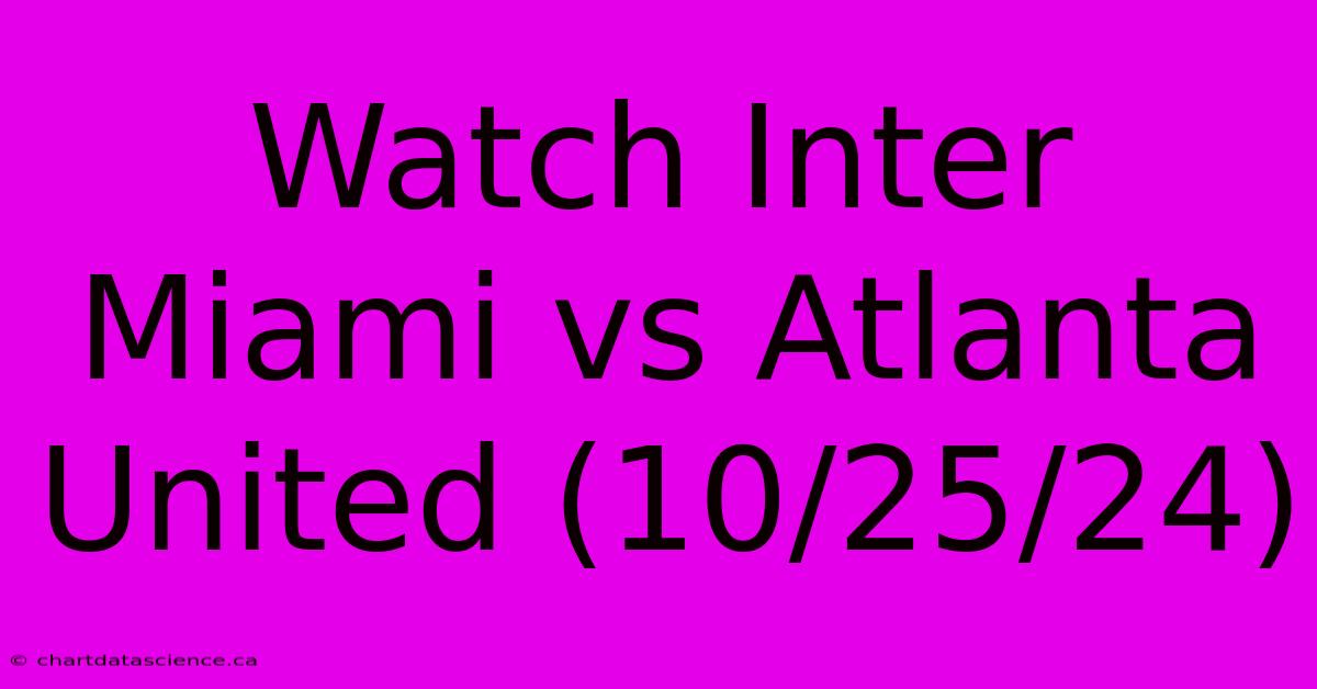 Watch Inter Miami Vs Atlanta United (10/25/24)