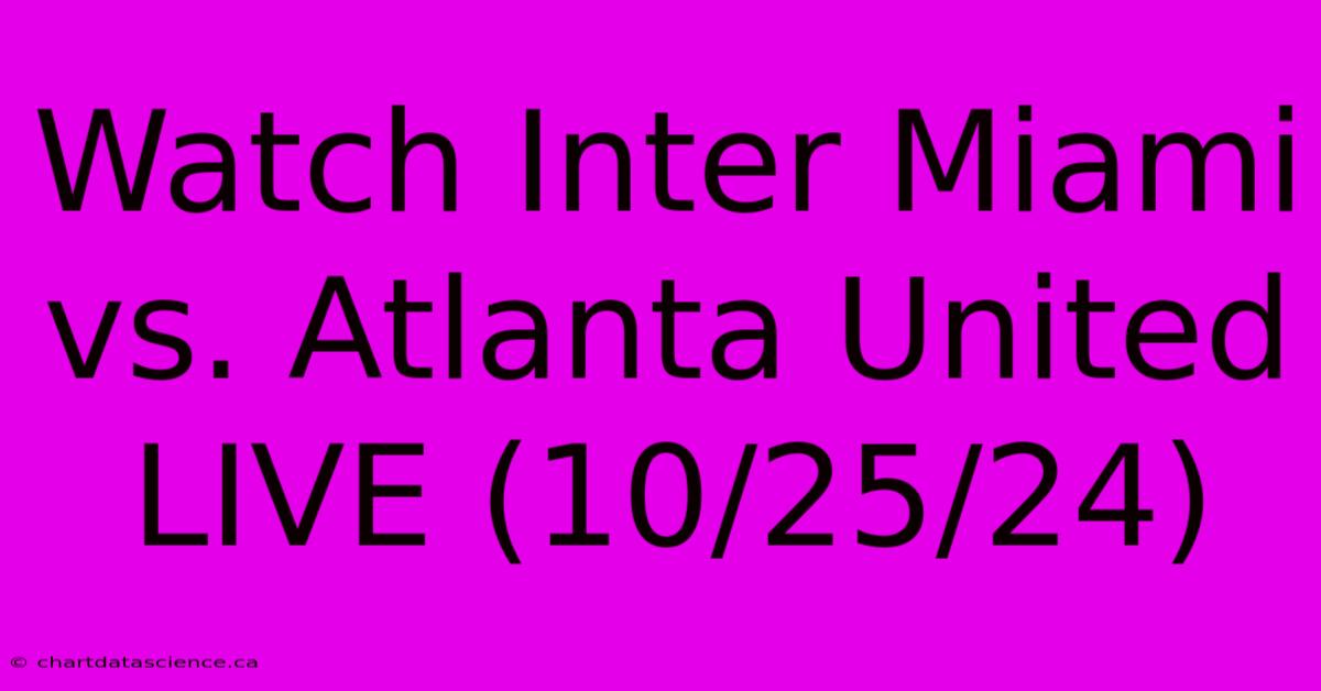 Watch Inter Miami Vs. Atlanta United LIVE (10/25/24)