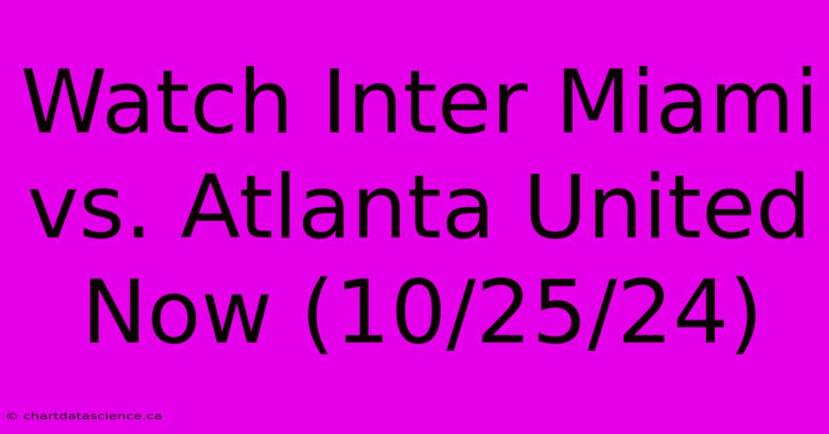 Watch Inter Miami Vs. Atlanta United Now (10/25/24) 