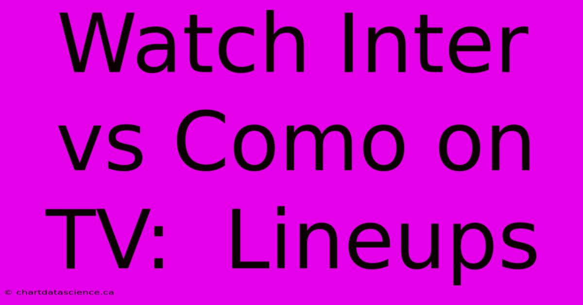 Watch Inter Vs Como On TV:  Lineups