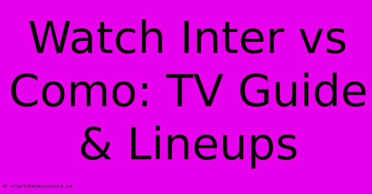 Watch Inter Vs Como: TV Guide & Lineups