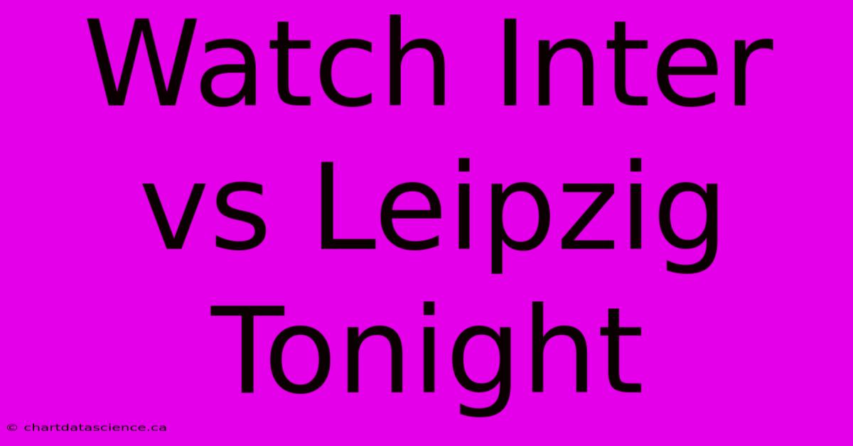 Watch Inter Vs Leipzig Tonight