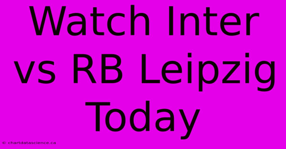 Watch Inter Vs RB Leipzig Today