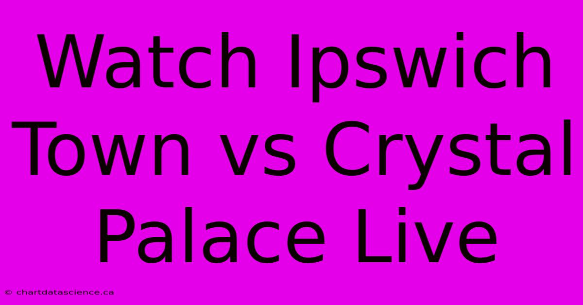 Watch Ipswich Town Vs Crystal Palace Live