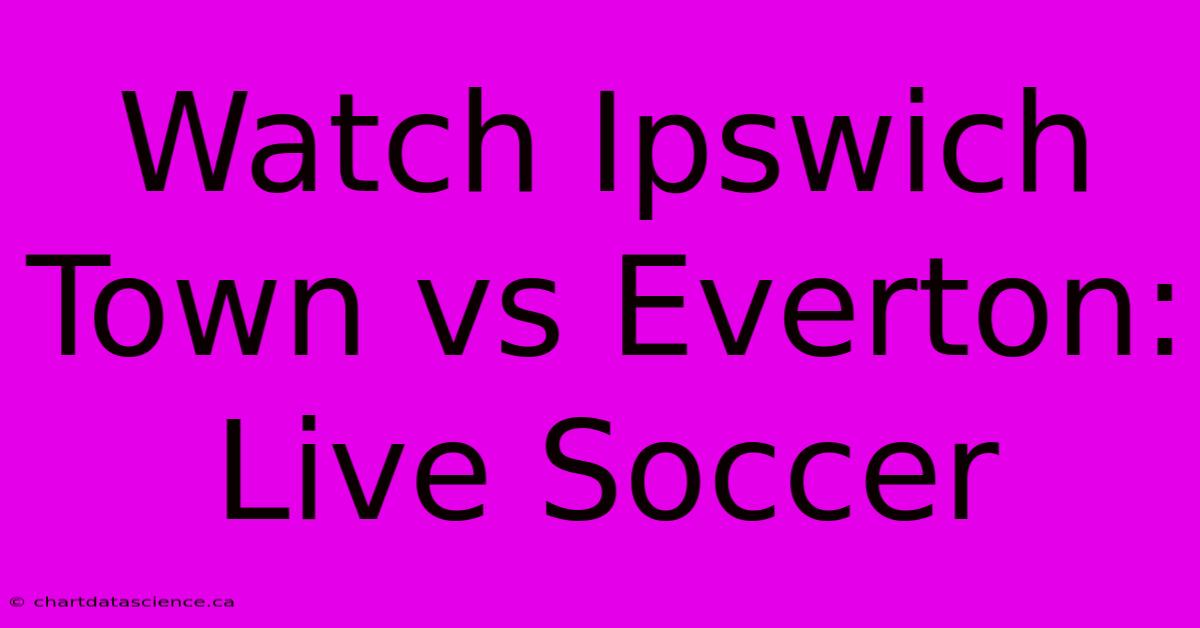 Watch Ipswich Town Vs Everton: Live Soccer