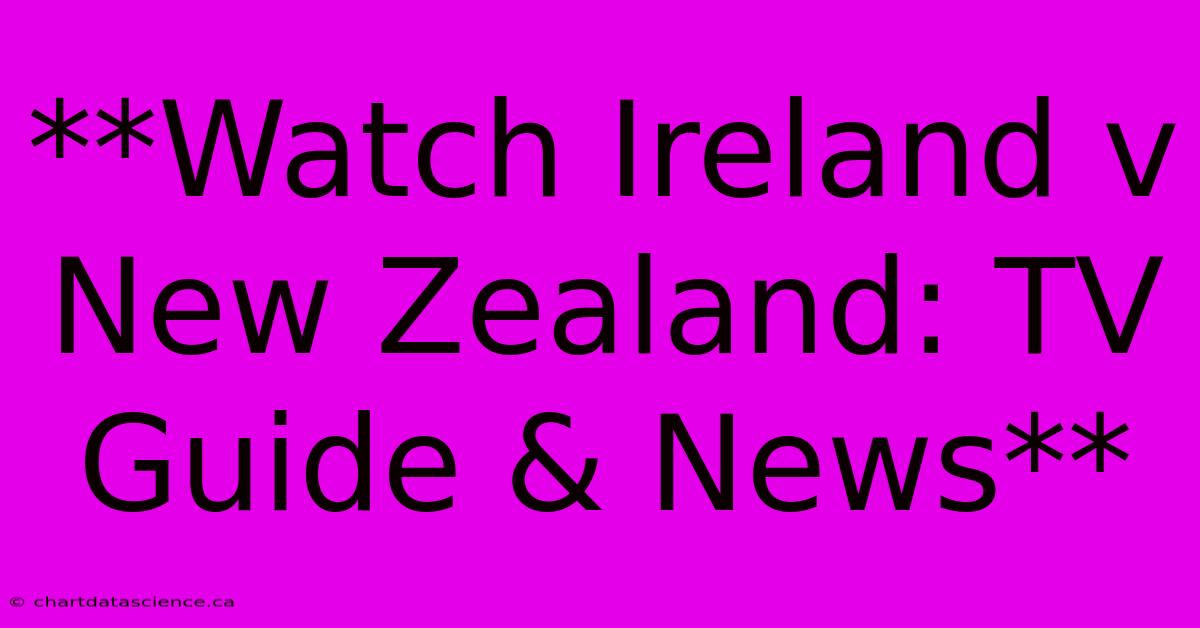 **Watch Ireland V New Zealand: TV Guide & News**