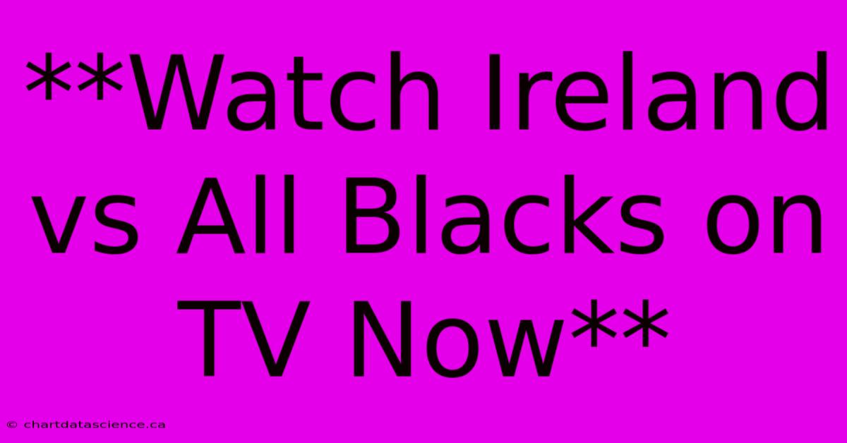 **Watch Ireland Vs All Blacks On TV Now**