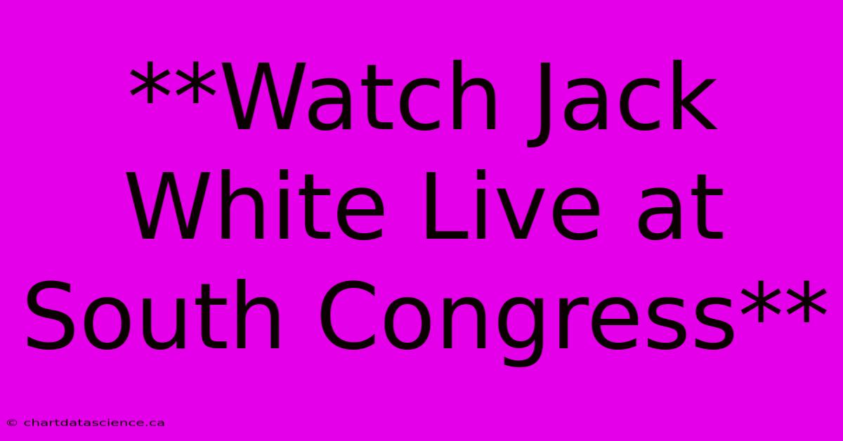 **Watch Jack White Live At South Congress**