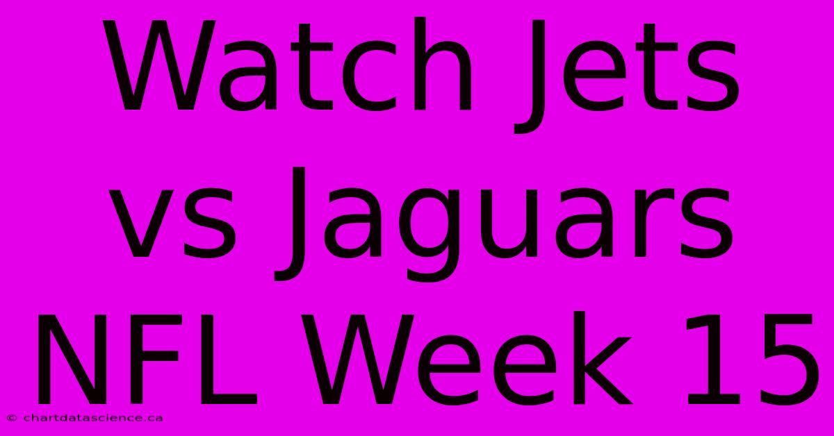 Watch Jets Vs Jaguars NFL Week 15